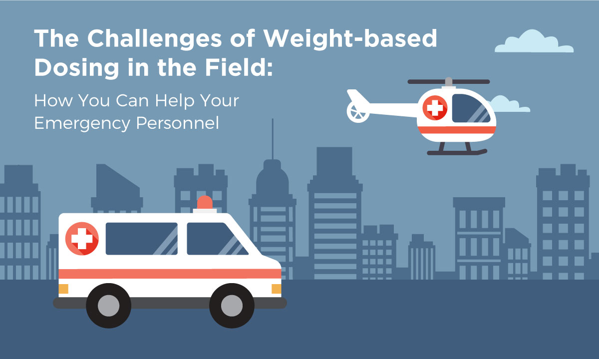 The Challenges of Weight-based Dosing in the Field: How You Can Help Your Emergency Personnel